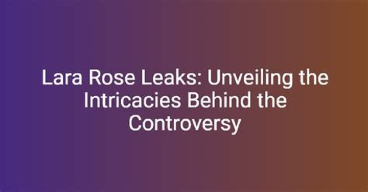 Lara Rose Leaks: Unveiling the Controversy and Its Impact